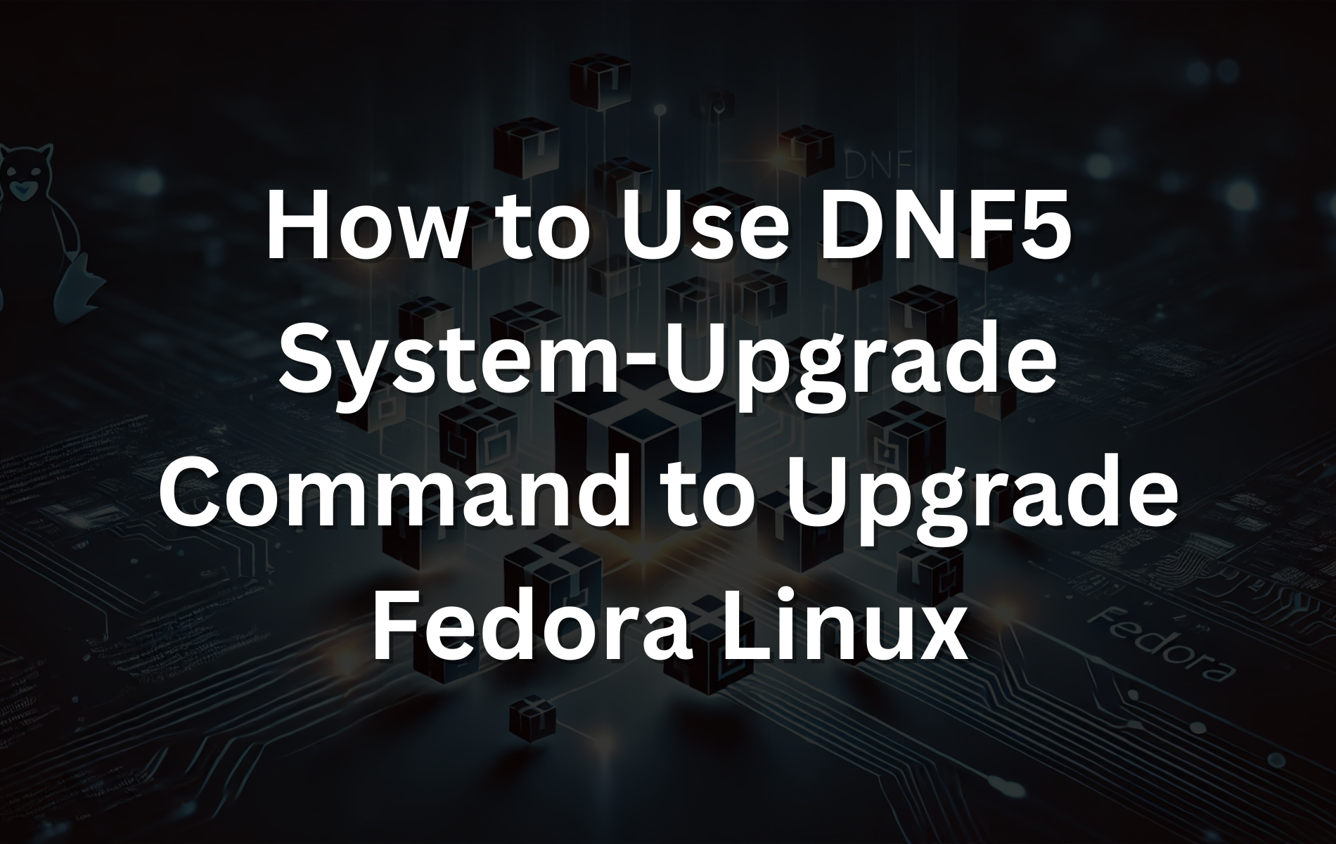 DNF5 System-Upgrade コマンドを使用して Fedora をアップグレードする方法